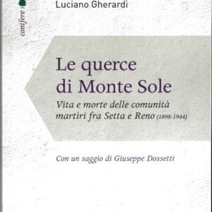 Le querce di Monte Sole. Vita e morte delle comunità martiri fra Setta e Reno (1898-1944) - Luciano Gherardi - Edizioni EDB