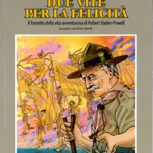 Due vite per la felicità. Il fumetto della vita avventurosa di Robert Baden-Powell - Saro Santanoceto - Tipografia Piave