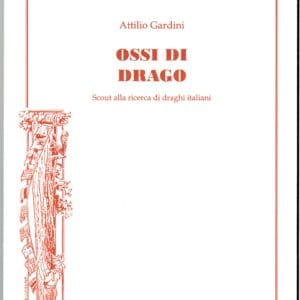 Ossi di drago, Scout alla ricerca di draghi italiani - Attilio Gardini - Tipografia Piave