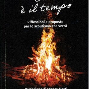 Ora è il tempo. Riflessioni e proposte per lo scoutismo che verrà - Diffusione San Paolo